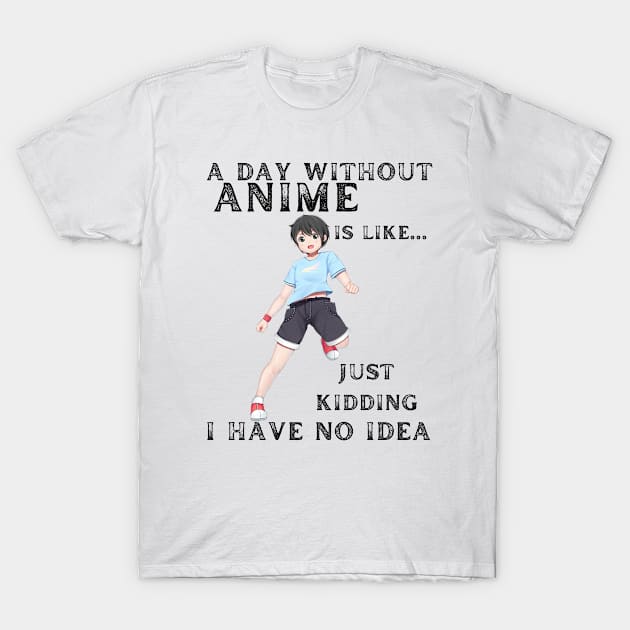 A day without Anime is like Just kidding I have no idea T-Shirt by StarWheel